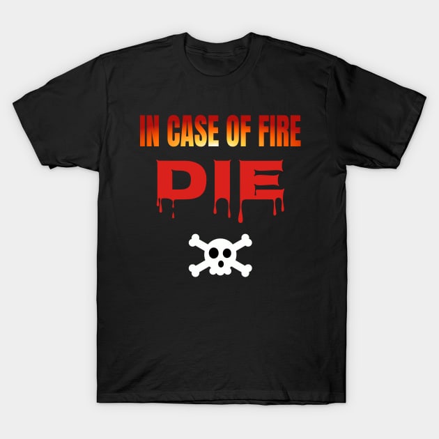 In Case Of Fire Die T-Shirt by Axiomfox